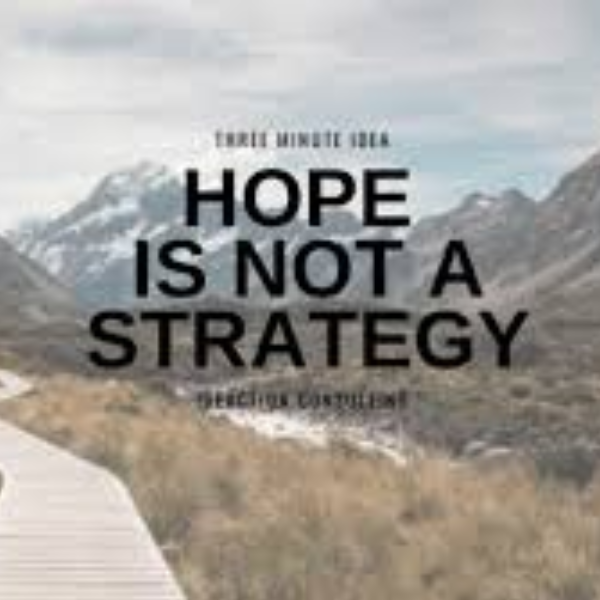 Hope Is Not A Strategy
